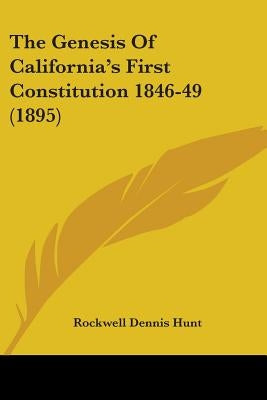 The Genesis Of California's First Constitution 1846-49 (1895) by Hunt, Rockwell Dennis