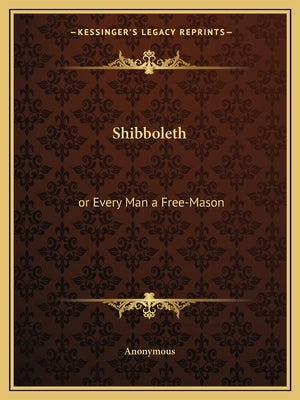 Shibboleth: or Every Man a Free-Mason by Anonymous