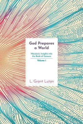God Prepares a World: Messianic Insights Into Genesis (Vol.1) by Luton, L. Grant