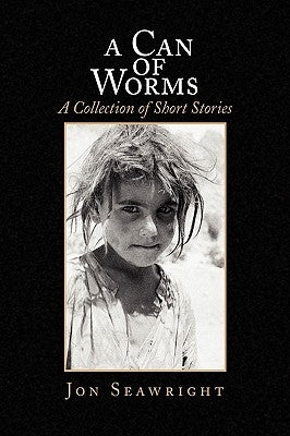 A Can of Worms: A Collection of Short Stories by Seawright, Jon