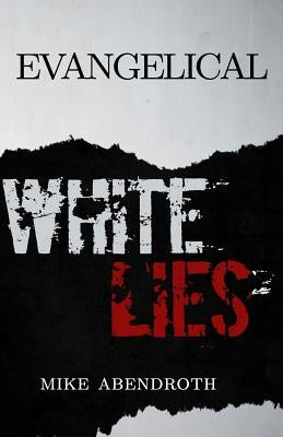 Evangelical White Lies by Abendroth, Mike
