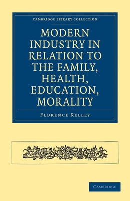 Modern Industry in Relation to the Family, Health, Education, Morality by Kelley, Florence