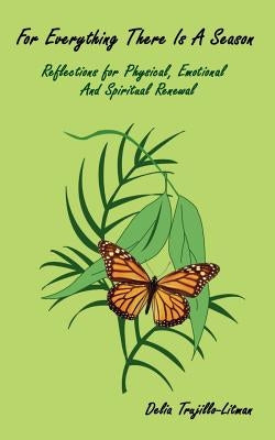 For Everything There is a Season: Reflections for Physical, Emotional and Spiritual Renewal by Trujillo-Litman, Delia