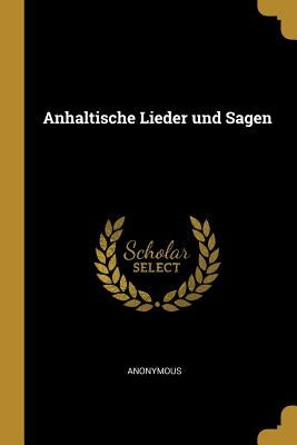 Anhaltische Lieder und Sagen by Anonymous