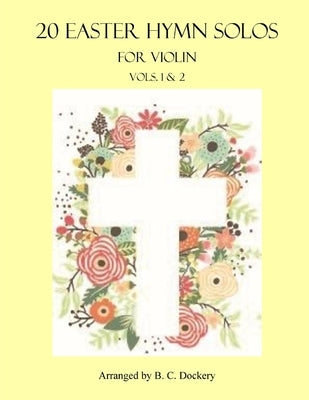 20 Easter Hymn Solos for Violin: Vols. 1 & 2 by Dockery, B. C.