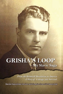 Grisha's Loop - My Slavic Saga: From the Bolshevik Revolution to America a Story of Courage and Survival by Denison, Marsha S.