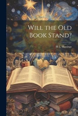 Will the Old Book Stand? by Hastings, H. L. 1831-1899