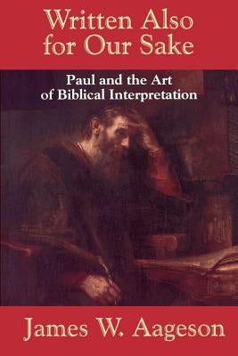 Written Also for Our Sake: Paul and the Art of Biblical Interpretation by Aageson, James W.