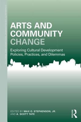Arts and Community Change: Exploring Cultural Development Policies, Practices and Dilemmas by Stephenson, Max O., Jr.