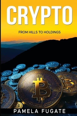 Crypto: From Hills to Holdings by Fugate, Pamela