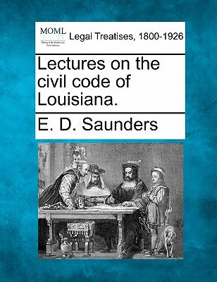 Lectures on the civil code of Louisiana. by Saunders, E. D.