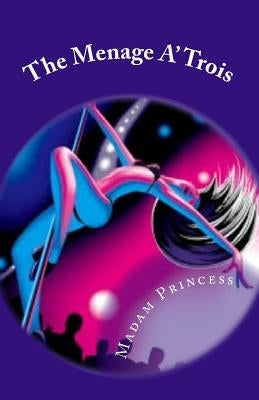 The Menage A' Trois: "Where All Your Wildest Dreams Come True" by Princess, Madam