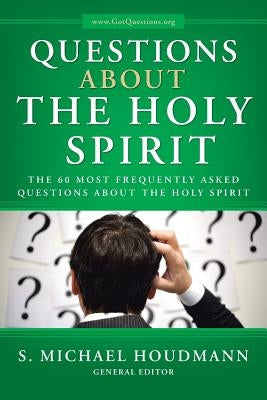 Questions about the Holy Spirit: The 60 Most Frequently Asked Questions about the Holy Spirit by Houdmann General Editor, S. Michael