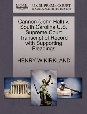 Cannon (John Hall) V. South Carolina U.S. Supreme Court Transcript of Record with Supporting Pleadings by Kirkland, Henry W.