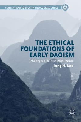 The Ethical Foundations of Early Daoism: Zhuangzi's Unique Moral Vision by Lee, Jung H.