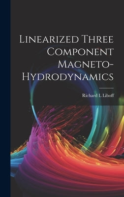 Linearized Three Component Magneto-hydrodynamics by Liboff, Richard L.