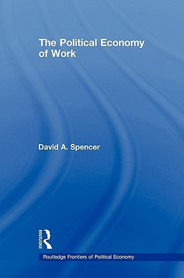 The Political Economy of Work by Spencer, David