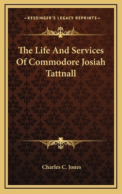 The Life And Services Of Commodore Josiah Tattnall by Jones, Charles C.