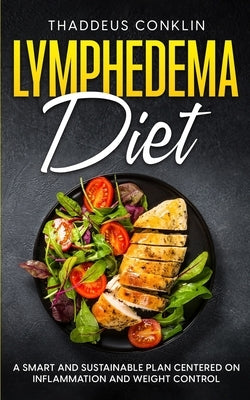 Lymphedema Diet: A Smart and Sustainable Plan Centered on Inflammation and Weight Control by Conklin, Thaddeus