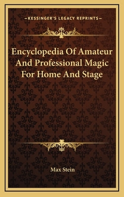 Encyclopedia Of Amateur And Professional Magic For Home And Stage by Stein, Max