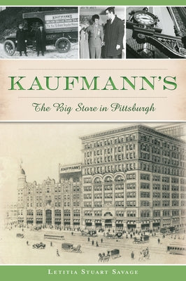 Kaufmann's: The Big Store in Pittsburgh by Savage, Letitia