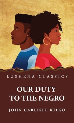 Our Duty to the Negro by John Carlisle Kilgo