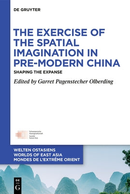 The Exercise of the Spatial Imagination in Pre-Modern China: Shaping the Expanse by Pagenstecher Olberding, Garret