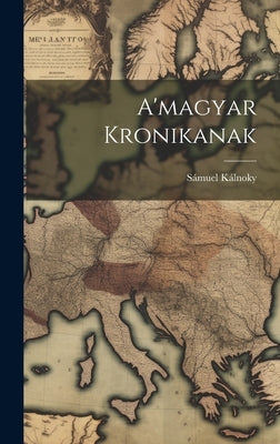 A'magyar Kronikanak by Kálnoky, Sámuel