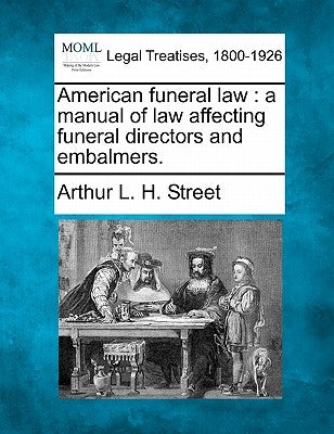 American Funeral Law: A Manual of Law Affecting Funeral Directors and Embalmers. by Street, Arthur L. H.