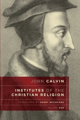 Institutes of the Christian Religion, vol 1 by Calvin, John