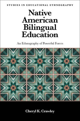 Native American Bilingual Education: An Ethnography of Powerful Forces by Crawley, Cheryl K.