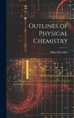Outlines of Physical Chemistry by Reychler, Albert