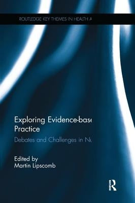 Exploring Evidence-based Practice: Debates and Challenges in Nursing by Lipscomb, Martin