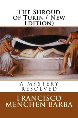 The Shroud of Turin ( New Edition): A Mistery resoled by Barba, Francisco Menchen
