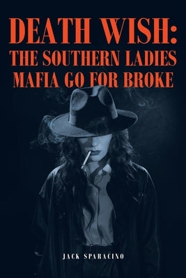 Death Wish: The Southern Ladies Mafia Go for Broke by Sparacino, Jack