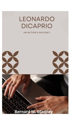 Leonardo DiCaprio: An Actor's Odyssey by M. Gladney, Bernard