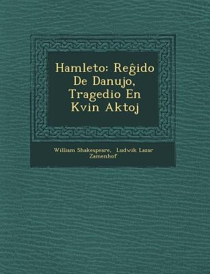 Hamleto: Reĝido De Danujo, Tragedio En Kvin Aktoj by Shakespeare, William