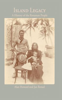 Island Legacy: A History of the Rotuman People by Howard, Alan