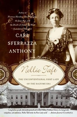 Nellie Taft: The Unconventional First Lady of the Ragtime Era by Anthony, Carl Sferrazza