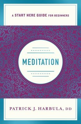 Meditation: The Simple and Practical Way to Begin Meditating (a Start Here Guide) by Harbula, Patrick J.