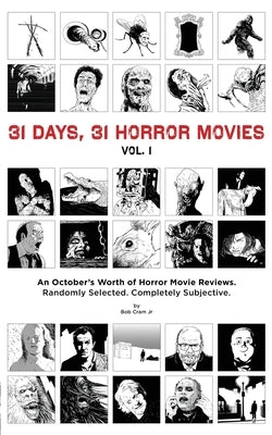 31 Days, 31 Horror Movies vol. 1: An October's Worth of Horror Movie Reviews by Cram Jr, Bob