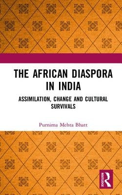 The African Diaspora in India: Assimilation, Change and Cultural Survivals by Bhatt, Purnima Mehta