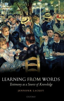 Learning from Words: Testimony as a Source of Knowledge by Lackey, Jennifer