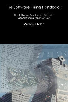 The Software Hiring Handbook: The Software Developer's Guide to Conducting a Job Interview by Kahn, Michael