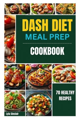 DASH Diet Meal Prep cookbook: Unleash 70 healthy recipes by Sinclair, Lyla