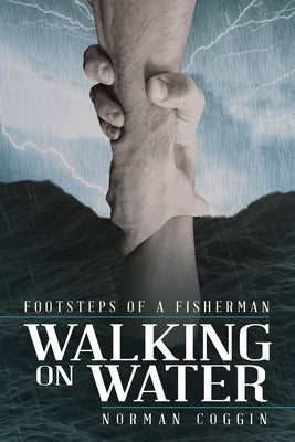 Walking on Water: Footsteps of a Fisherman by Coggin, Norman