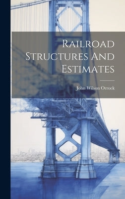 Railroad Structures And Estimates by Orrock, John Wilson 1870-