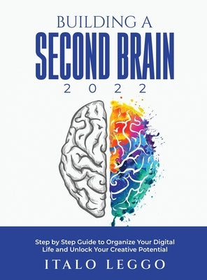Building a Second Brain 2022: Step by Step Guide to Organize Your Digital Life and Unlock Your Creative Potential by Italo Leggo