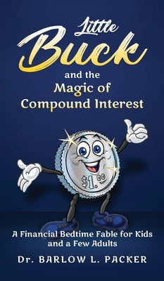 Little Buck and the Magic of Compound Interest: A Bedtime Fable for Kids and a Few Parents Too by Packer, Barlow L.