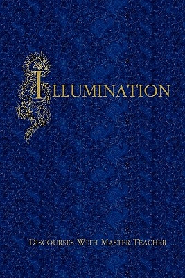 Illumination: Discourses With Master Teacher by Master Teacher
